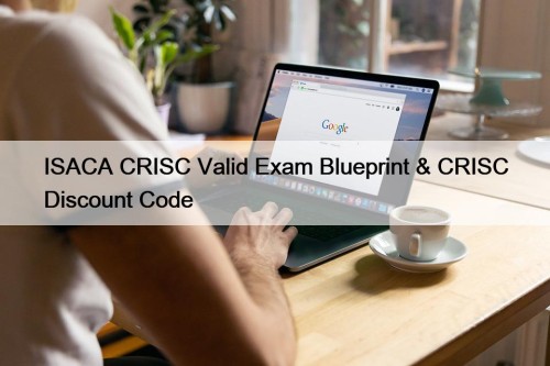 ISACA CRISC Valid Exam Blueprint & CRISC Discount ...